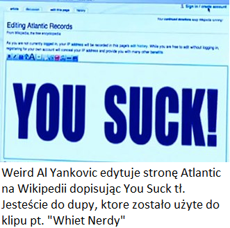 Weird Al Yankovic edytuje strone Atlantic na Wikipedii dopisujac You Suck t Jestescie do dupy ktore zostao uzyte do klipu pt W